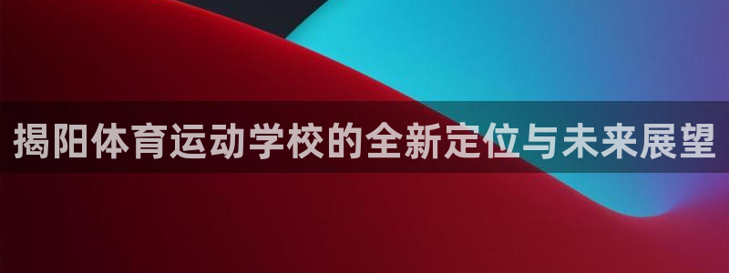 揭阳体育运动学校的全新定位与未来展望